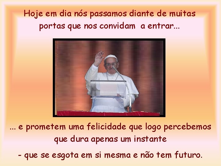 Hoje em dia nós passamos diante de muitas portas que nos convidam a entrar.