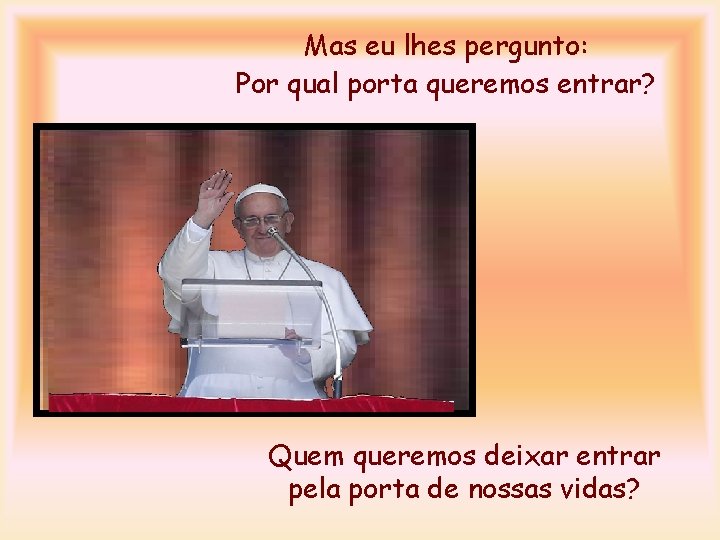 Mas eu lhes pergunto: Por qual porta queremos entrar? Quem queremos deixar entrar pela