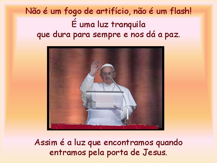 Não é um fogo de artifício, não é um flash! É uma luz tranquila