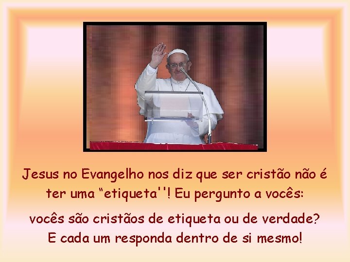 Jesus no Evangelho nos diz que ser cristão não é ter uma “etiqueta''! Eu