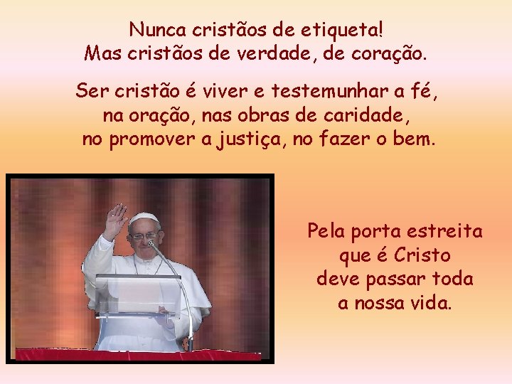 Nunca cristãos de etiqueta! Mas cristãos de verdade, de coração. Ser cristão é viver