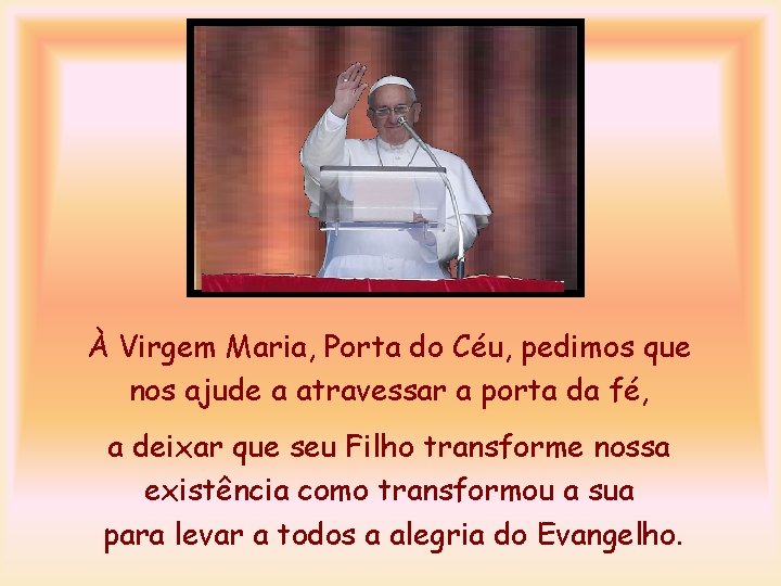 À Virgem Maria, Porta do Céu, pedimos que nos ajude a atravessar a porta