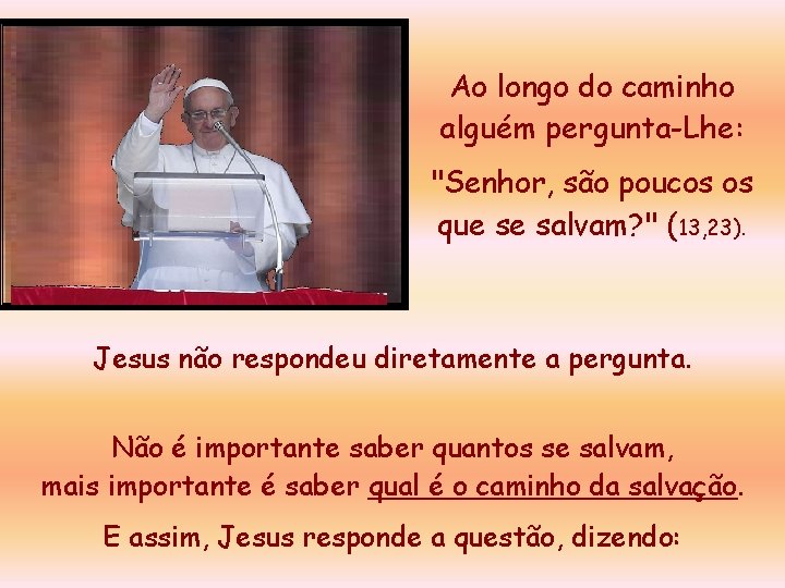 Ao longo do caminho alguém pergunta-Lhe: "Senhor, são poucos os que se salvam? "