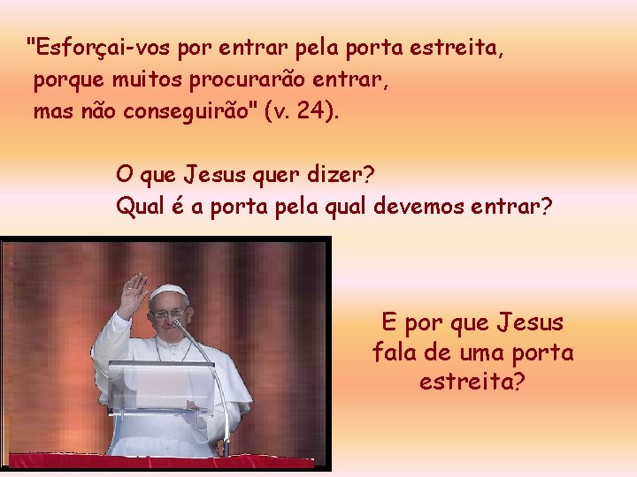 "Esforçai-vos por entrar pela porta estreita, porque muitos procurarão entrar, mas não conseguirão" (v.