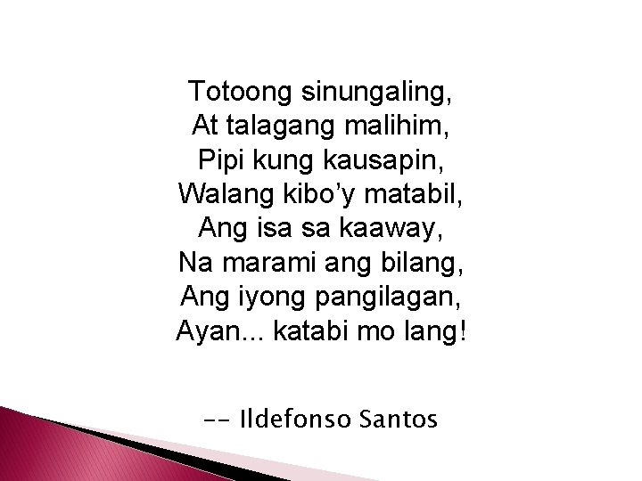 Totoong sinungaling, At talagang malihim, Pipi kung kausapin, Walang kibo’y matabil, Ang isa sa