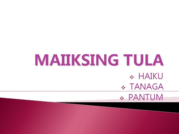 MAIIKSING TULA HAIKU TANAGA PANTUM v v v 