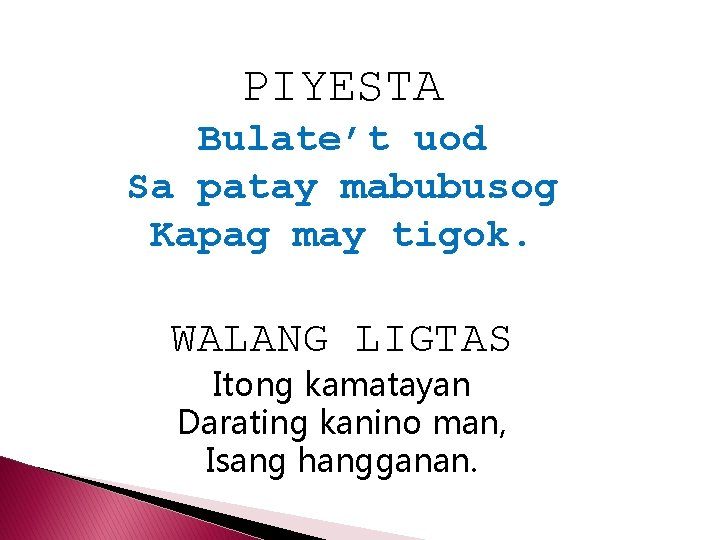 PIYESTA Bulate’t uod Sa patay mabubusog Kapag may tigok. WALANG LIGTAS Itong kamatayan Darating