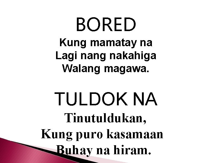BORED Kung mamatay na Lagi nang nakahiga Walang magawa. TULDOK NA Tinutuldukan, Kung puro