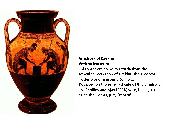Amphora of Exekias Vatican Museum This amphora came to Etruria from the Athenian workshop