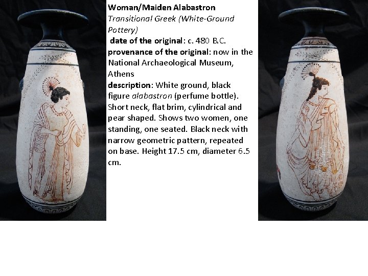 Woman/Maiden Alabastron Transitional Greek (White-Ground Pottery) date of the original: c. 480 B. C.