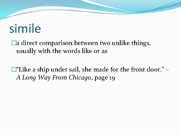 simile �a direct comparison between two unlike things, usually with the words like or