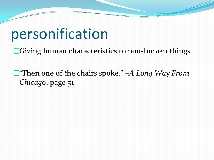 personification �Giving human characteristics to non-human things �“Then one of the chairs spoke. ”