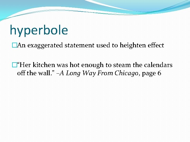 hyperbole �An exaggerated statement used to heighten effect �“Her kitchen was hot enough to