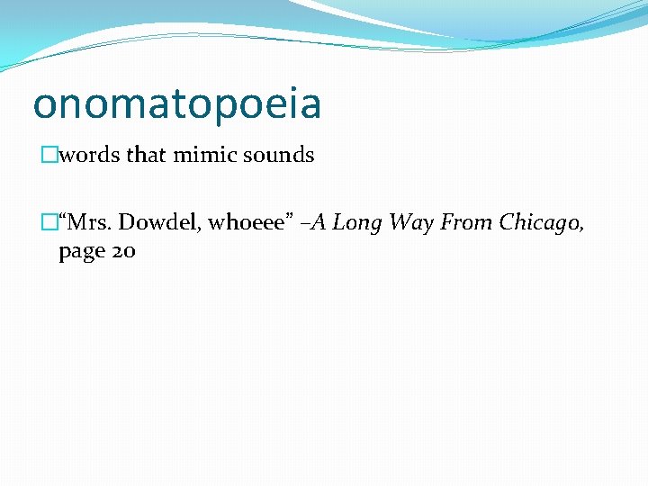onomatopoeia �words that mimic sounds �“Mrs. Dowdel, whoeee” –A Long Way From Chicago, page
