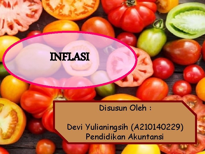 INFLASI Disusun Oleh : Devi Yulianingsih (A 210140229) Pendidikan Akuntansi INFLASI Disusun Oleh : Devi Yulianingsih (A 210140229) Pendidikan Akuntansi