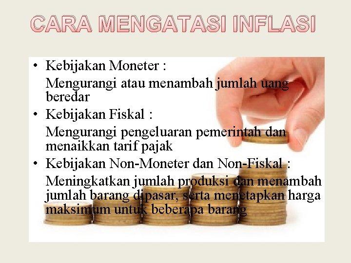 CARA MENGATASI INFLASI • Kebijakan Moneter : Mengurangi atau menambah jumlah uang beredar • CARA MENGATASI INFLASI • Kebijakan Moneter : Mengurangi atau menambah jumlah uang beredar •
