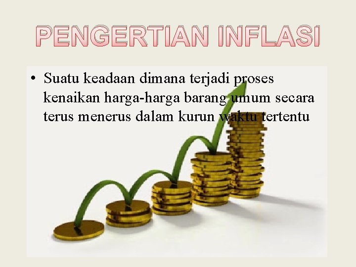 PENGERTIAN INFLASI • Suatu keadaan dimana terjadi proses kenaikan harga-harga barang umum secara terus PENGERTIAN INFLASI • Suatu keadaan dimana terjadi proses kenaikan harga-harga barang umum secara terus