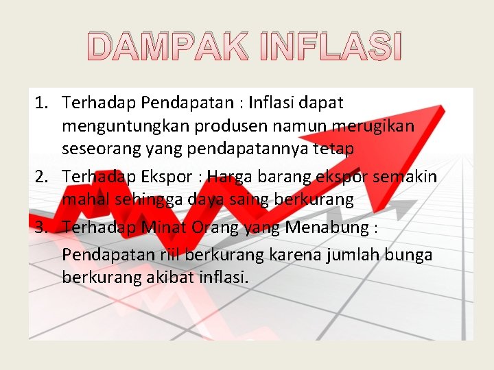 DAMPAK INFLASI 1. Terhadap Pendapatan : Inflasi dapat menguntungkan produsen namun merugikan seseorang yang DAMPAK INFLASI 1. Terhadap Pendapatan : Inflasi dapat menguntungkan produsen namun merugikan seseorang yang