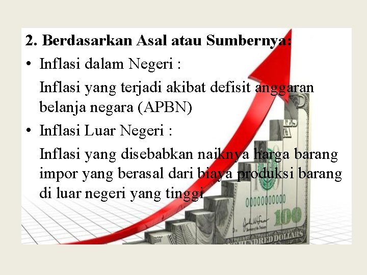 2. Berdasarkan Asal atau Sumbernya: • Inflasi dalam Negeri : Inflasi yang terjadi akibat 2. Berdasarkan Asal atau Sumbernya: • Inflasi dalam Negeri : Inflasi yang terjadi akibat