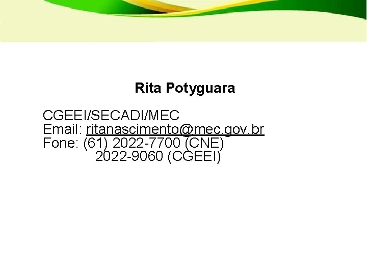 Rita Potyguara CGEEI/SECADI/MEC Email: ritanascimento@mec. gov. br Fone: (61) 2022 -7700 (CNE) 2022 -9060