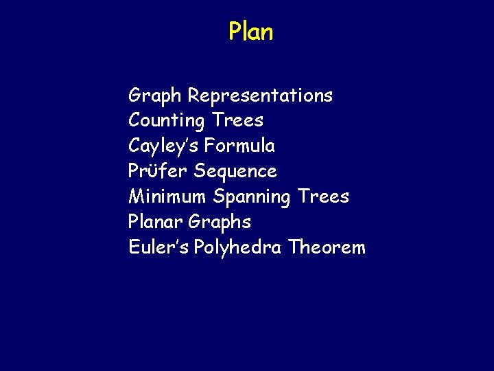 Plan Graph Representations Counting Trees Cayley’s Formula Prϋfer Sequence Minimum Spanning Trees Planar Graphs
