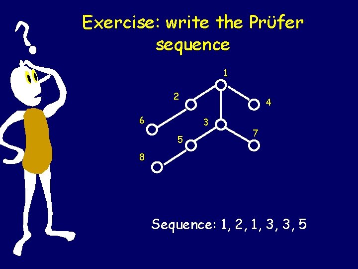 Exercise: write the Prϋfer sequence 1 2 6 4 3 5 7 8 Sequence: