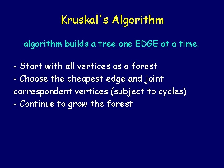 Kruskal's Algorithm algorithm builds a tree one EDGE at a time. - Start with