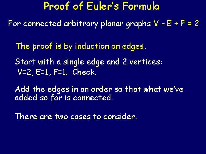 Proof of Euler’s Formula For connected arbitrary planar graphs V – E + F