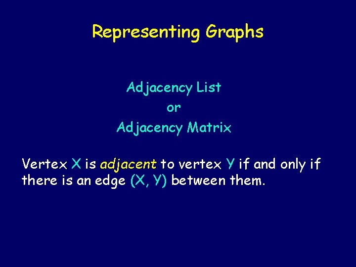 Representing Graphs Adjacency List or Adjacency Matrix Vertex X is adjacent to vertex Y