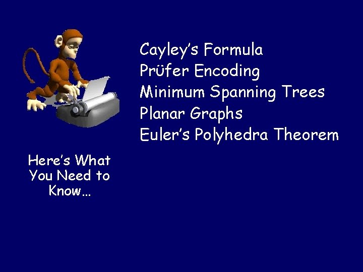 Cayley’s Formula Prϋfer Encoding Minimum Spanning Trees Planar Graphs Euler’s Polyhedra Theorem Here’s What