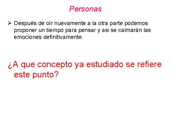 Personas Ø Después de oír nuevamente a la otra parte podemos proponer un tiempo Personas Ø Después de oír nuevamente a la otra parte podemos proponer un tiempo