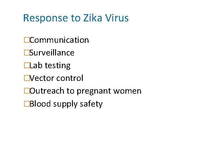Response to Zika Virus �Communication �Surveillance �Lab testing �Vector control �Outreach to pregnant women