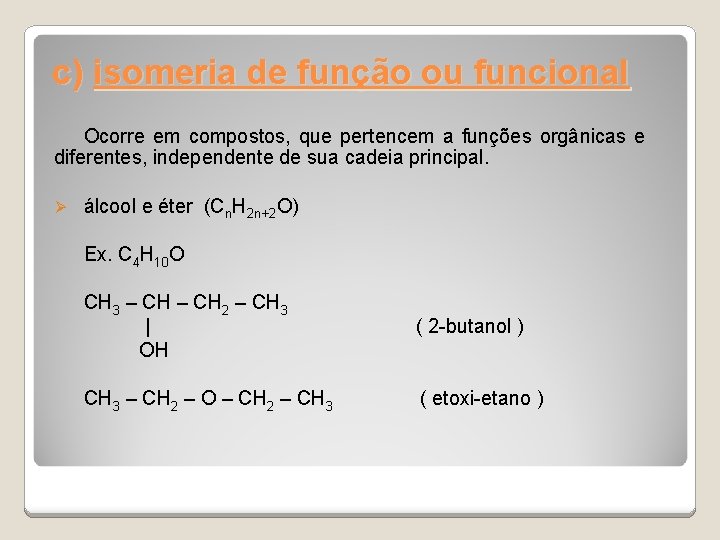 c) isomeria de função ou funcional Ocorre em compostos, que pertencem a funções orgânicas
