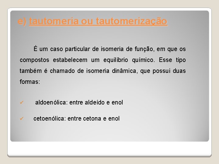 e) tautomeria ou tautomerização É um caso particular de isomeria de função, em que