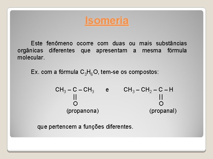 Isomeria Este fenômeno ocorre com duas ou mais substâncias orgânicas diferentes que apresentam a
