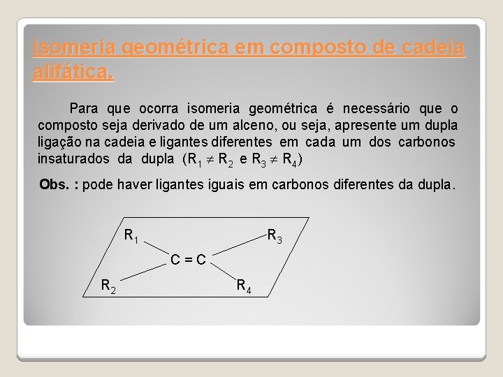 isomeria geométrica em composto de cadeia alifática. Para que ocorra isomeria geométrica é necessário