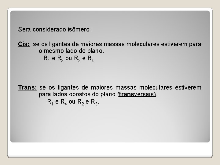 Será considerado isômero : Cis: se os ligantes de maiores massas moleculares estiverem para