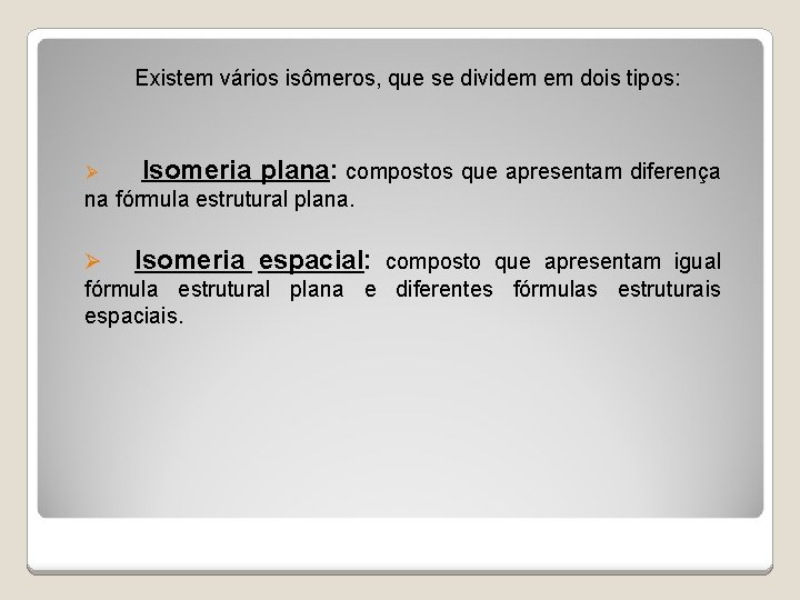 Existem vários isômeros, que se dividem em dois tipos: Isomeria plana: compostos que apresentam