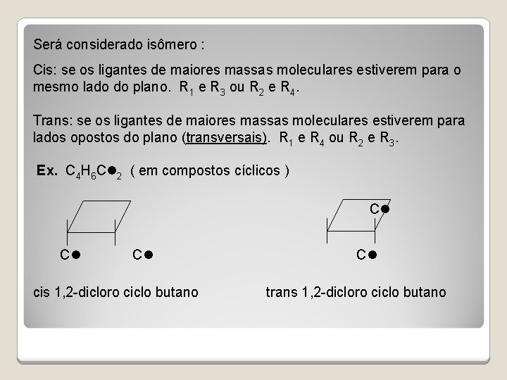 Será considerado isômero : Cis: se os ligantes de maiores massas moleculares estiverem para