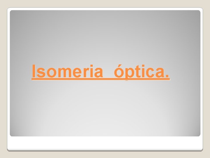 Isomeria óptica. 