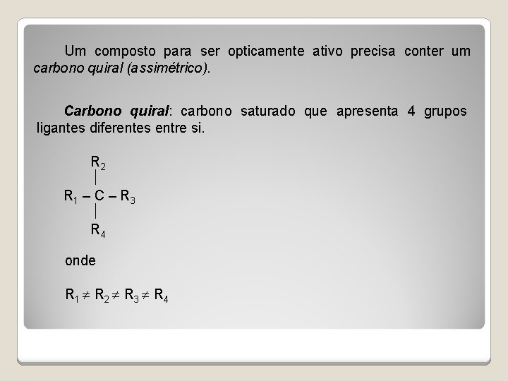 Um composto para ser opticamente ativo precisa conter um carbono quiral (assimétrico). Carbono quiral: