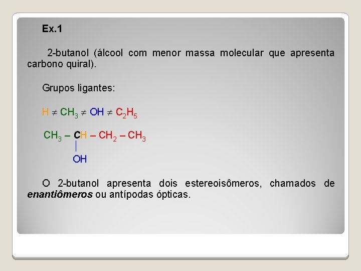 Ex. 1 2 -butanol (álcool com menor massa molecular que apresenta carbono quiral). Grupos