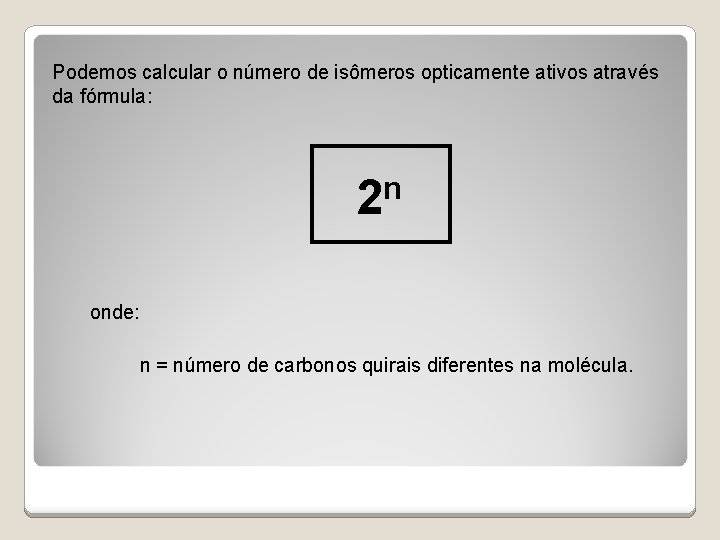 Podemos calcular o número de isômeros opticamente ativos através da fórmula: n 2 onde: