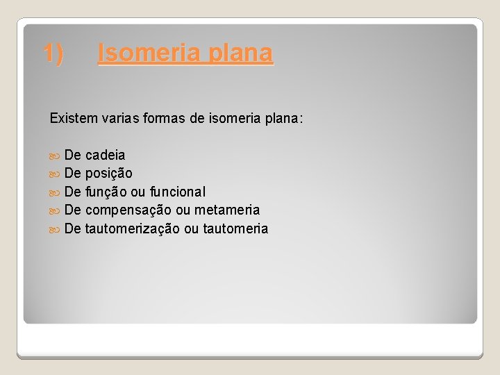 1) Isomeria plana Existem varias formas de isomeria plana: De cadeia De posição De