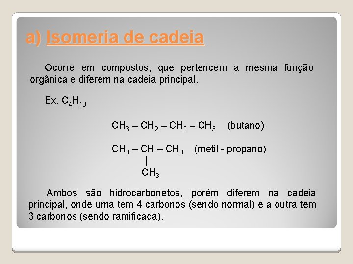 a) Isomeria de cadeia Ocorre em compostos, que pertencem a mesma função orgânica e