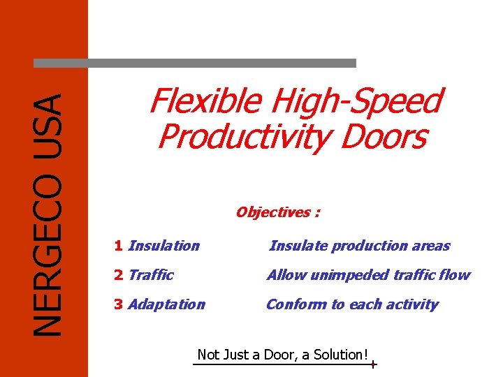 NERGECO USA Flexible High-Speed Productivity Doors Objectives : 1 Insulation Insulate production areas 2