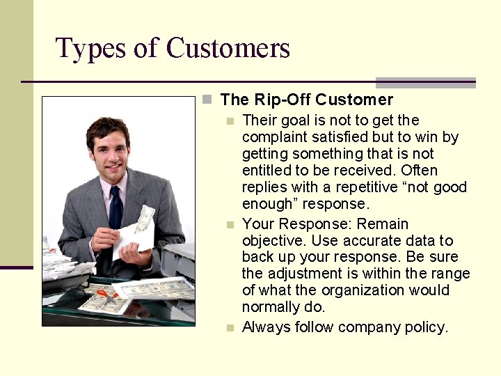 Types of Customers n The Rip-Off Customer n Their goal is not to get