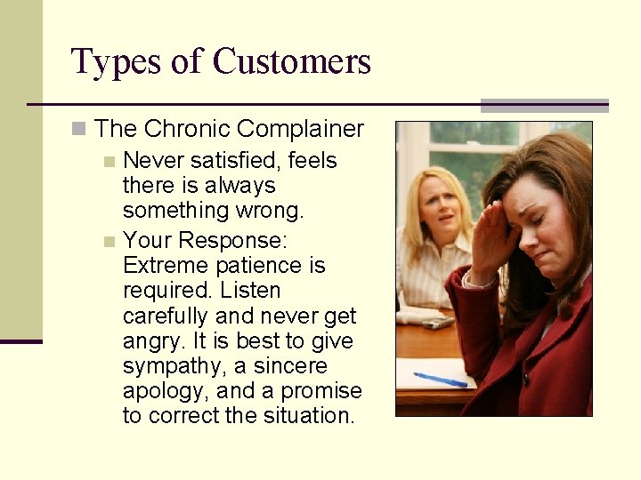 Types of Customers n The Chronic Complainer n Never satisfied, feels there is always