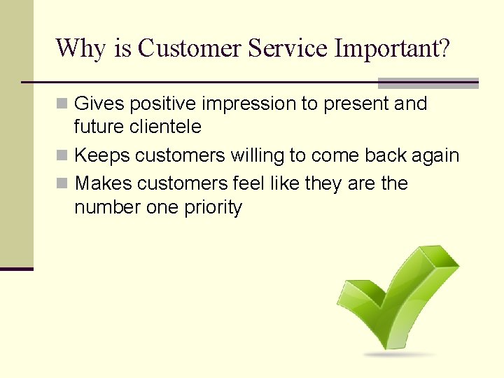 Why is Customer Service Important? n Gives positive impression to present and future clientele