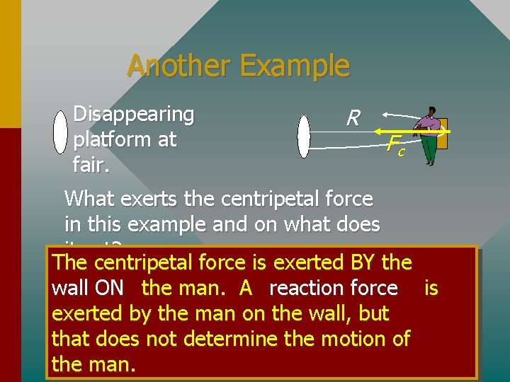 Another Example Disappearing platform at fair. R Fc What exerts the centripetal force in